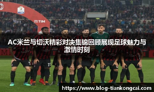 AC米兰与切沃精彩对决集锦回顾展现足球魅力与激情时刻