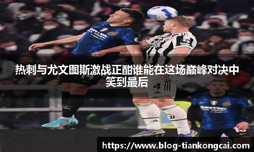 热刺与尤文图斯激战正酣谁能在这场巅峰对决中笑到最后