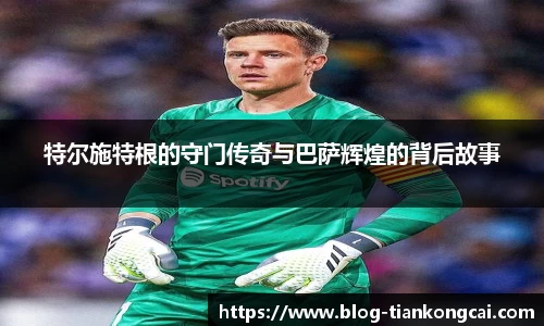 特尔施特根的守门传奇与巴萨辉煌的背后故事