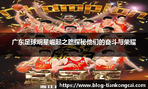 广东足球明星崛起之路探秘他们的奋斗与荣耀