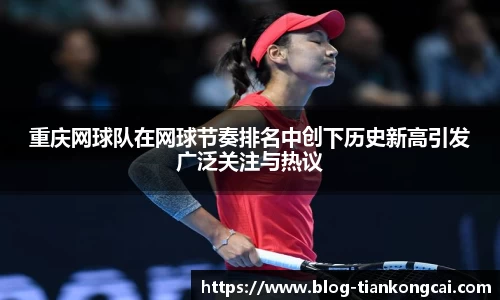 重庆网球队在网球节奏排名中创下历史新高引发广泛关注与热议